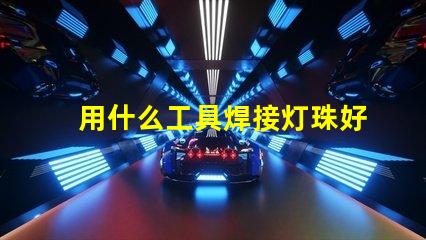 用什么工具焊接灯珠好看