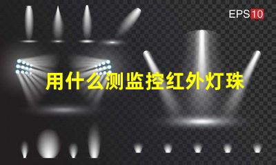 用什么测监控红外灯珠好坏