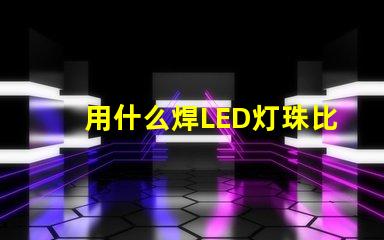 用什么焊LED灯珠比较好