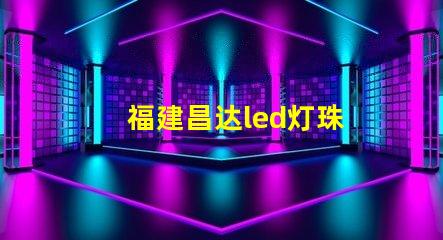 福建昌达led灯珠