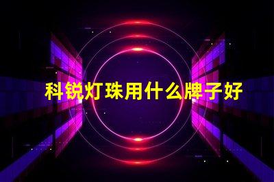 科锐灯珠用什么牌子好