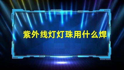 紫外线灯灯珠用什么焊