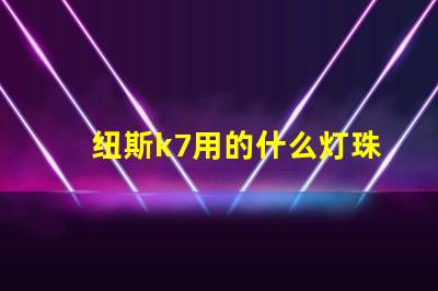 纽斯k7用的什么灯珠