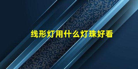 线形灯用什么灯珠好看耐用