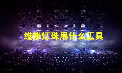 维修灯珠用什么工具