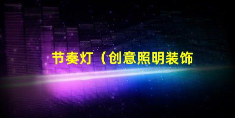 节奏灯（创意照明装饰）