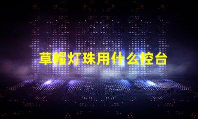 草帽灯珠用什么控台