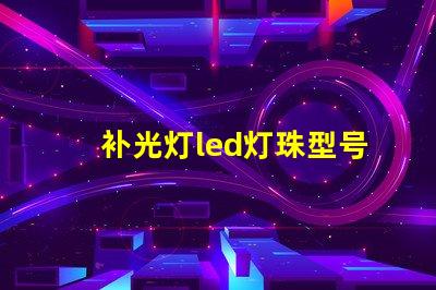 补光灯led灯珠型号
