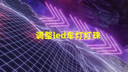 调整led车灯灯珠