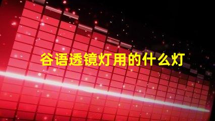 谷语透镜灯用的什么灯珠