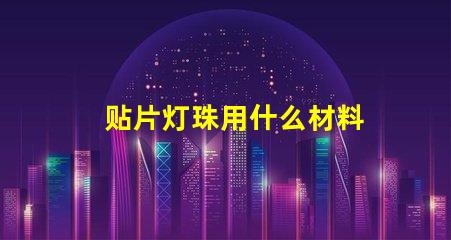 贴片灯珠用什么材料