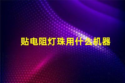 贴电阻灯珠用什么机器好