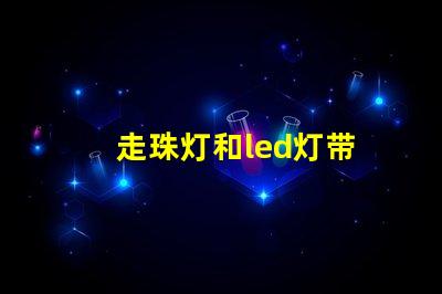 走珠灯和led灯带