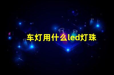 车灯用什么led灯珠
