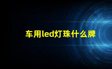 车用led灯珠什么牌子好