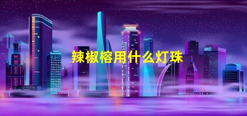 辣椒榕用什么灯珠