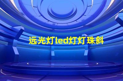 远光灯led灯灯珠斜的