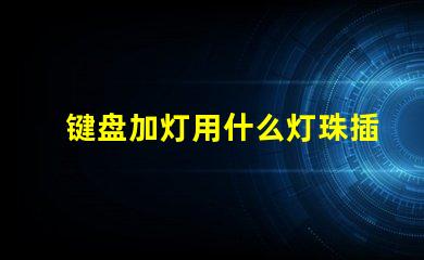 键盘加灯用什么灯珠插不准
