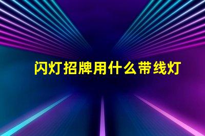 闪灯招牌用什么带线灯珠
