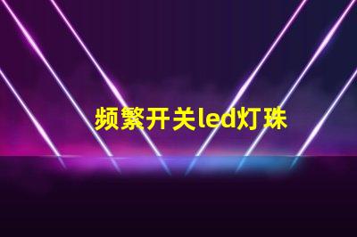 频繁开关led灯珠