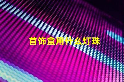 首饰盒用什么灯珠