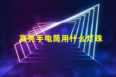 高亮手电筒用什么灯珠