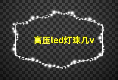 高压led灯珠几v