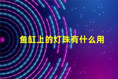 鱼缸上的灯珠有什么用