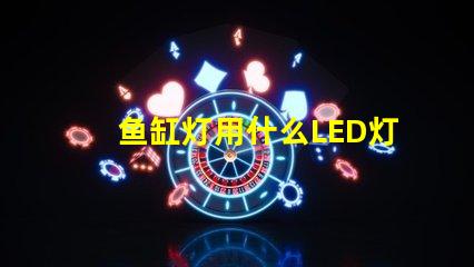 鱼缸灯用什么LED灯珠