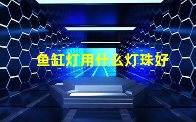 鱼缸灯用什么灯珠好