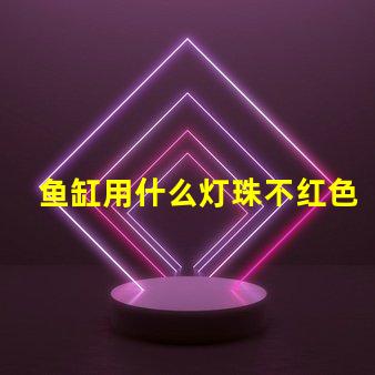 鱼缸用什么灯珠不红色