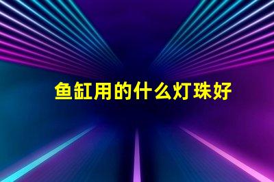 鱼缸用的什么灯珠好