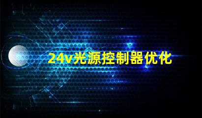 24v光源控制器优化照明效果的关键技术