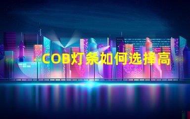 COB灯条如何选择高效的COB灯条以提升照明效果