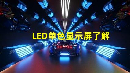 LED单色显示屏了解单色显示技术的优势与应用