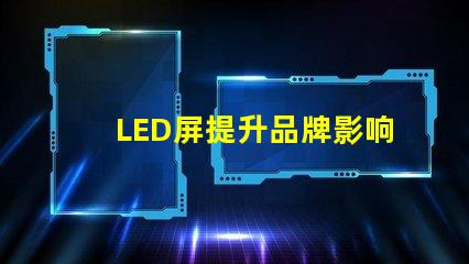 LED屏提升品牌影响力的绝佳选择吗