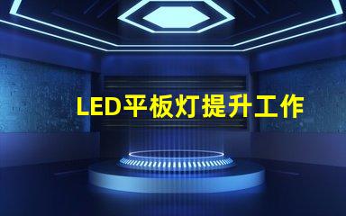LED平板灯提升工作环境的高效照明解决方案