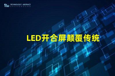 LED开合屏颠覆传统显示技术的灵活解决方案