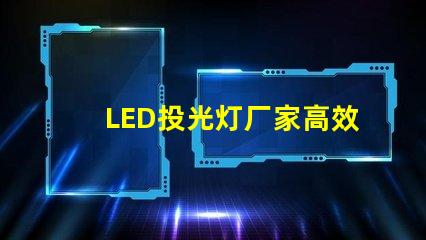 LED投光灯厂家高效照明解决方案提供商,你选择对了吗
