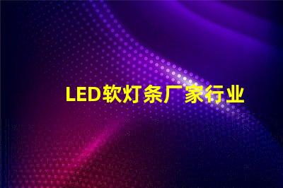 LED软灯条厂家行业领先的软灯条生产商揭秘