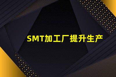 SMT加工厂提升生产效率的关键所在,您准备好了吗