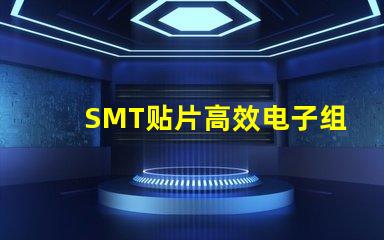 SMT贴片高效电子组装技术的秘密是什么