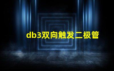 db3双向触发二极管参数深入解析db3二极管性能与应用