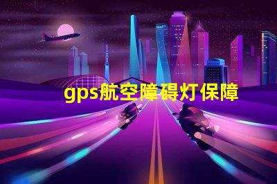 gps航空障碍灯保障飞行安全的关键设备