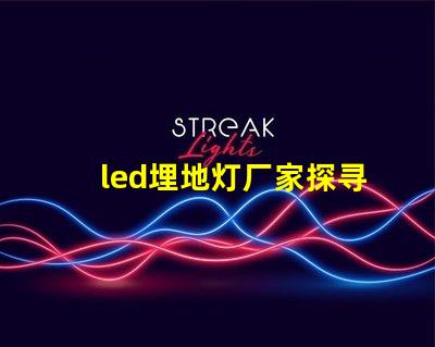 led埋地灯厂家探寻优质厂家,提升照明效果的秘密