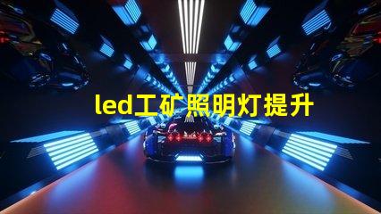 led工矿照明灯提升工作效率的最佳选择