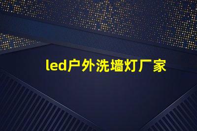 led户外洗墙灯厂家如何选择高效能的供应商