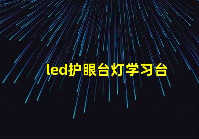 led护眼台灯学习台灯提升学习效率的护眼科技