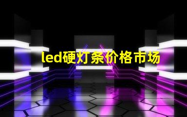 led硬灯条价格市场行情揭秘,如何选择最优价格