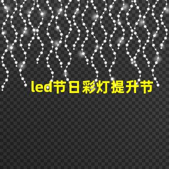 led节日彩灯提升节日气氛的必备选择